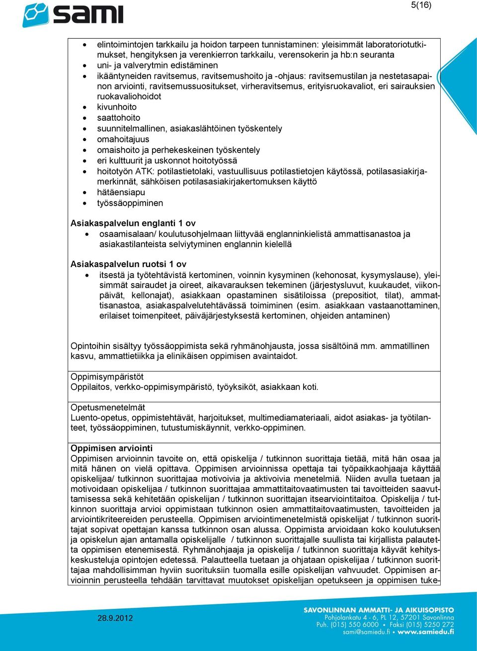 ruokavaliohoidot kivunhoito saattohoito suunnitelmallinen, asiakaslähtöinen työskentely omahoitajuus omaishoito ja perhekeskeinen työskentely eri kulttuurit ja uskonnot hoitotyössä hoitotyön ATK: