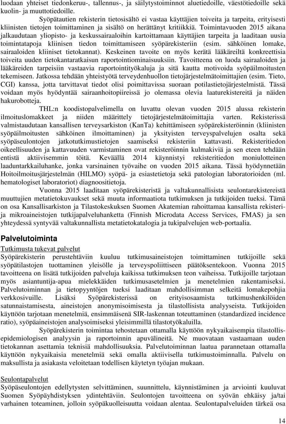 Toimintavuoden 2015 aikana jalkaudutaan yliopisto- ja keskussairaaloihin kartoittamaan käyttäjien tarpeita ja laaditaan uusia toimintatapoja kliinisen tiedon toimittamiseen syöpärekisteriin (esim.