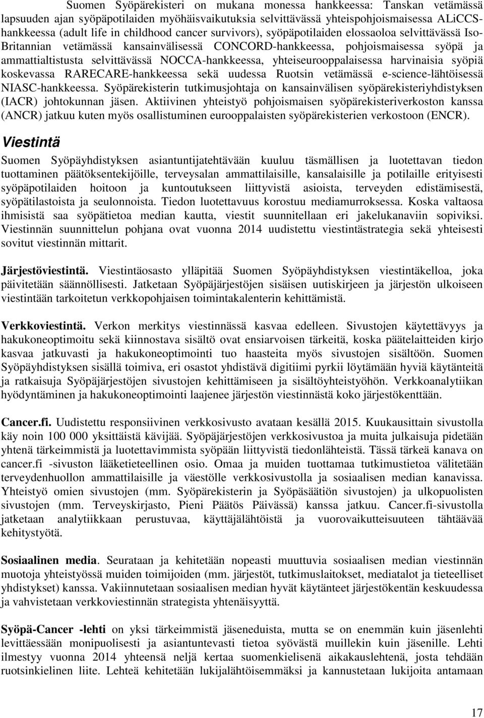 yhteiseurooppalaisessa harvinaisia syöpiä koskevassa RARECARE-hankkeessa sekä uudessa Ruotsin vetämässä e-science-lähtöisessä NIASC-hankkeessa.