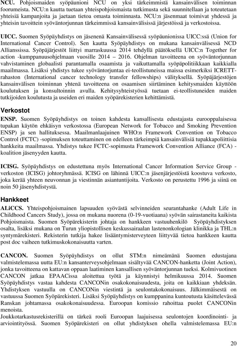 NCU:n jäsenmaat toimivat yhdessä ja yhteisin tavoittein syöväntorjunnan tärkeimmissä kansainvälisissä järjestöissä ja verkostoissa. UICC.