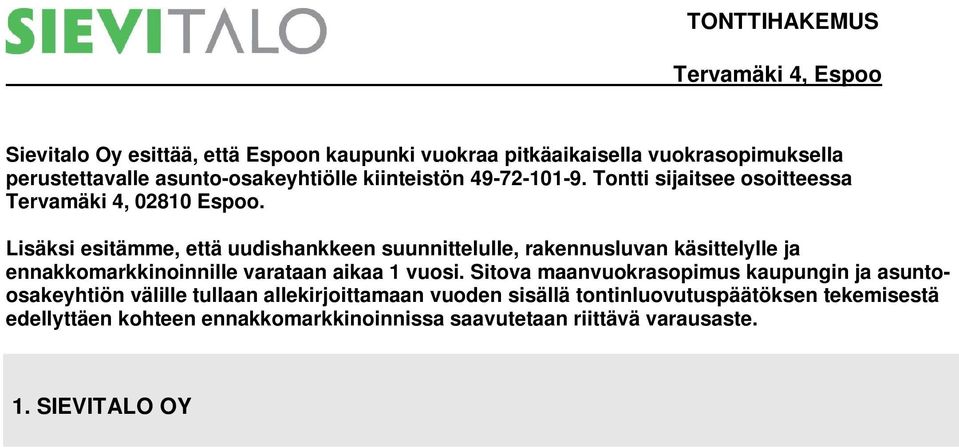 itova maanvuokrasopimus kaupungin ja asuntoosakeyhtiön välille tullaan allekirjoittamaan vuoden sisällä tontinluovutuspäätöksen tekemisestä edellyttäen kohteen ennakkomarkkinoinnissa saavutetaan