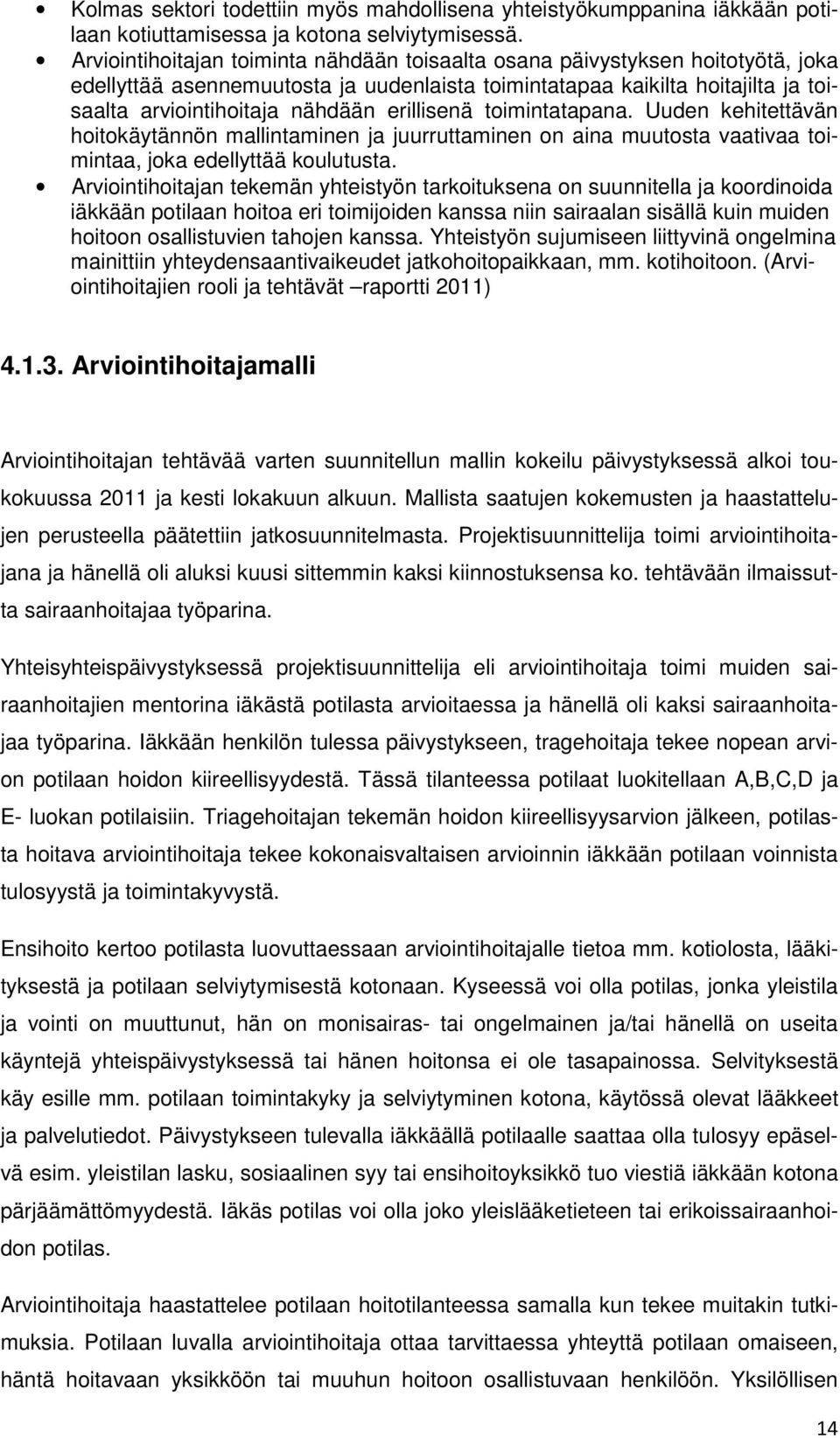 erillisenä toimintatapana. Uuden kehitettävän hoitokäytännön mallintaminen ja juurruttaminen on aina muutosta vaativaa toimintaa, joka edellyttää koulutusta.