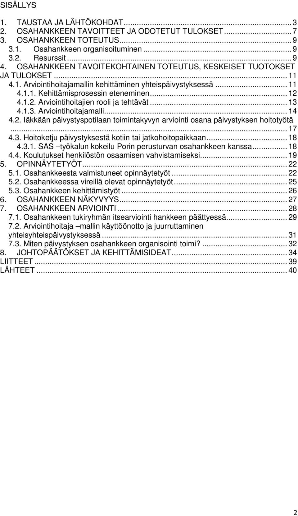 4.1.2. Arviointihoitajien rooli ja tehtävät... 13 4.1.3. Arviointihoitajamalli... 14 4.2. Iäkkään päivystyspotilaan toimintakyvyn arviointi osana päivystyksen hoitotyötä... 17 4.3. Hoitoketju päivystyksestä kotiin tai jatkohoitopaikkaan.