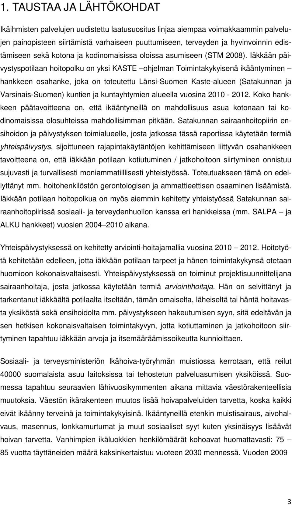 Iäkkään päivystyspotilaan hoitopolku on yksi KASTE ohjelman Toimintakykyisenä ikääntyminen hankkeen osahanke, joka on toteutettu Länsi-Suomen Kaste-alueen (Satakunnan ja Varsinais-Suomen) kuntien ja