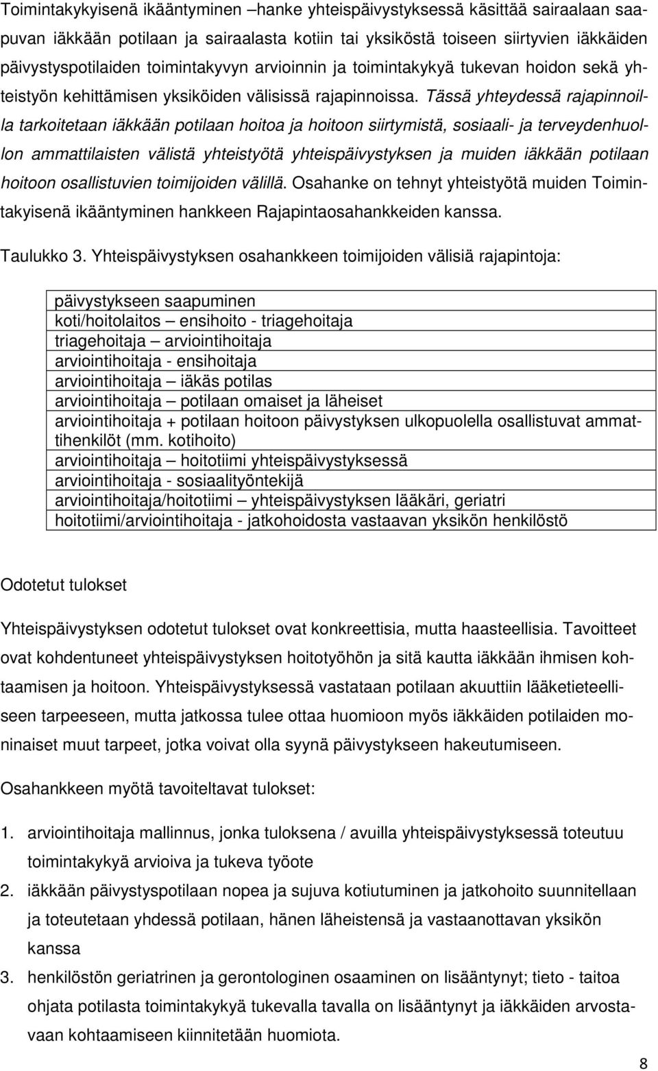 Tässä yhteydessä rajapinnoilla tarkoitetaan iäkkään potilaan hoitoa ja hoitoon siirtymistä, sosiaali- ja terveydenhuollon ammattilaisten välistä yhteistyötä yhteispäivystyksen ja muiden iäkkään