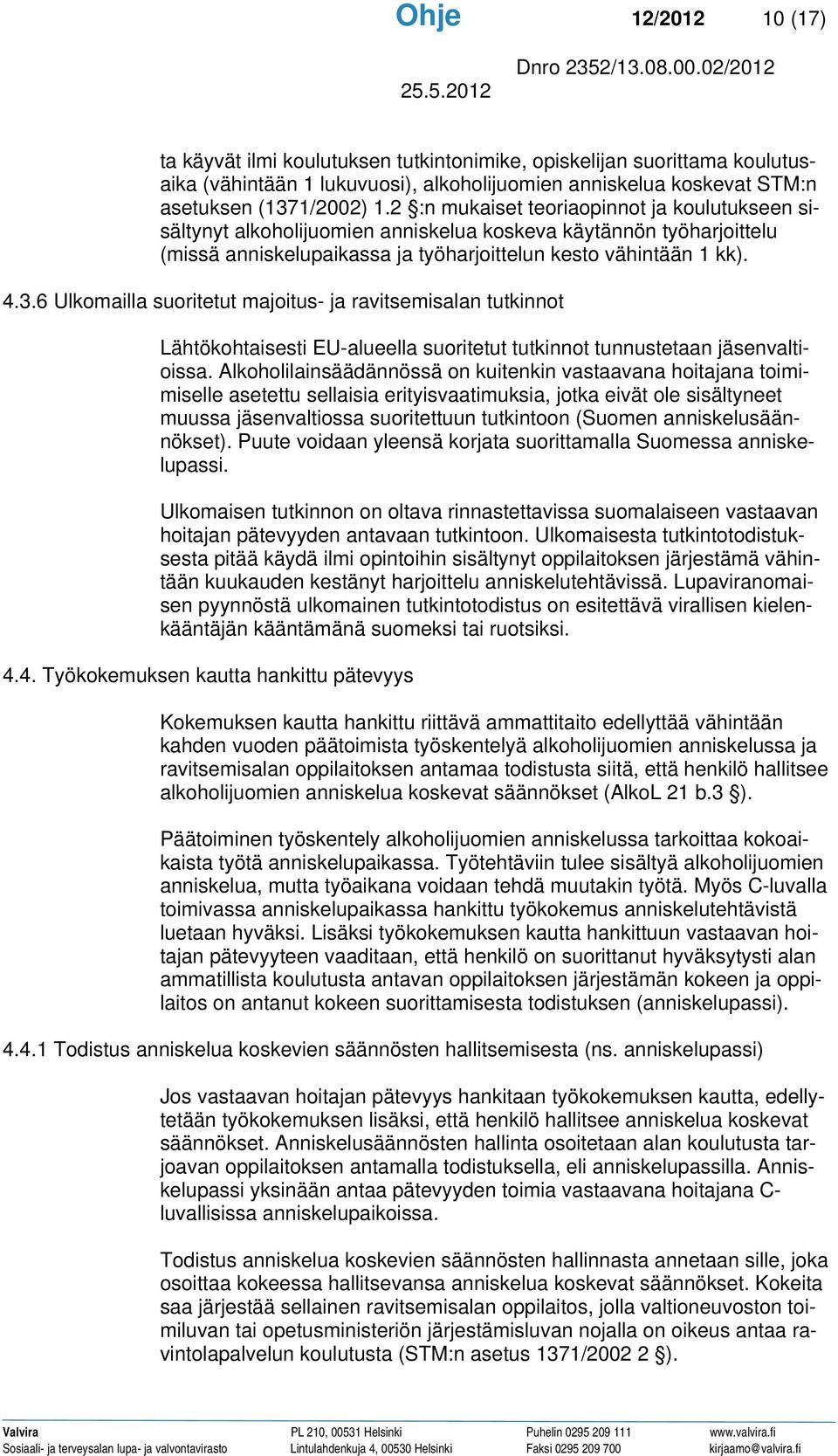 6 Ulkomailla suoritetut majoitus- ja ravitsemisalan tutkinnot Lähtökohtaisesti EU-alueella suoritetut tutkinnot tunnustetaan jäsenvaltioissa.