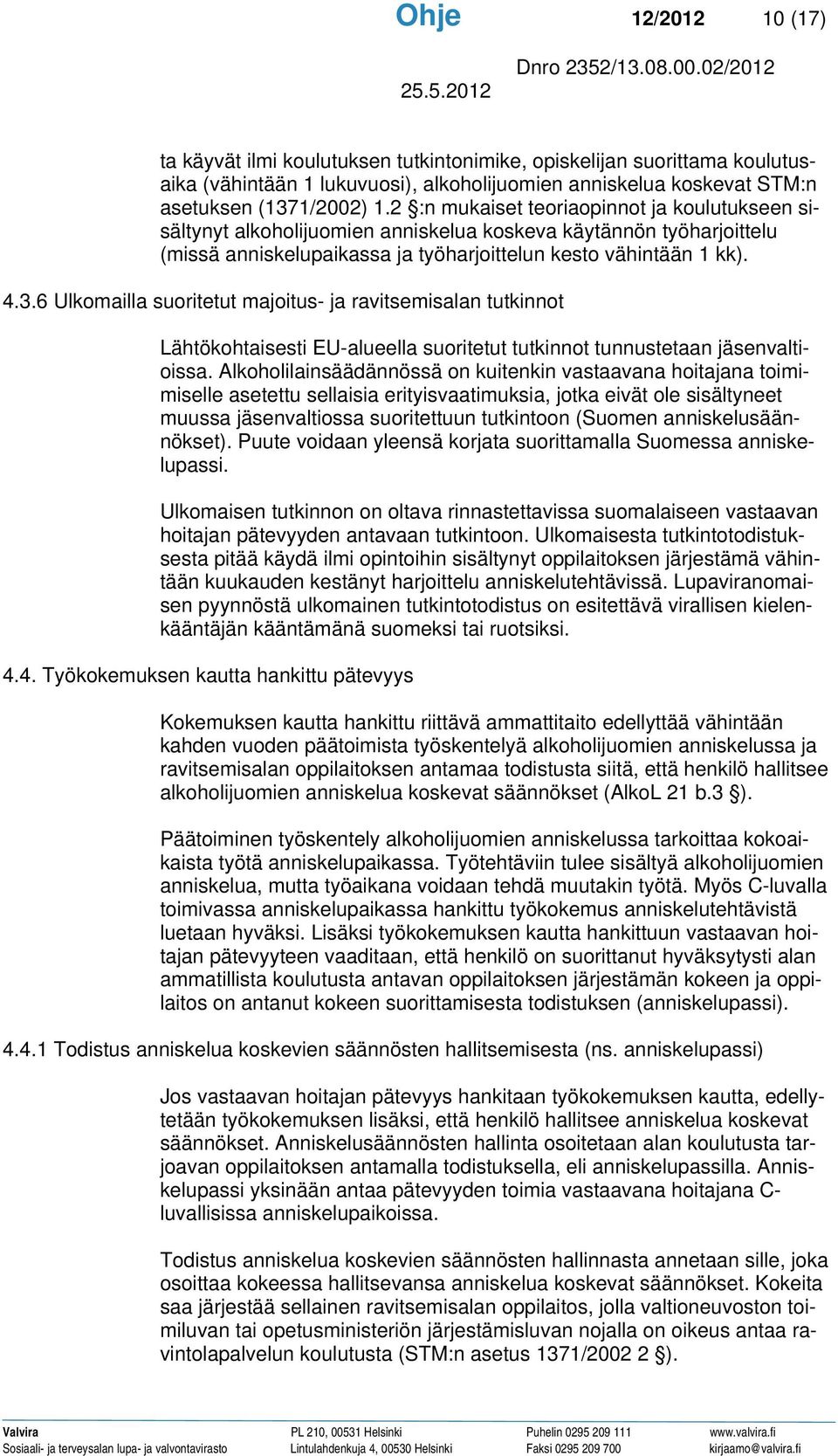 6 Ulkomailla suoritetut majoitus- ja ravitsemisalan tutkinnot Lähtökohtaisesti EU-alueella suoritetut tutkinnot tunnustetaan jäsenvaltioissa.