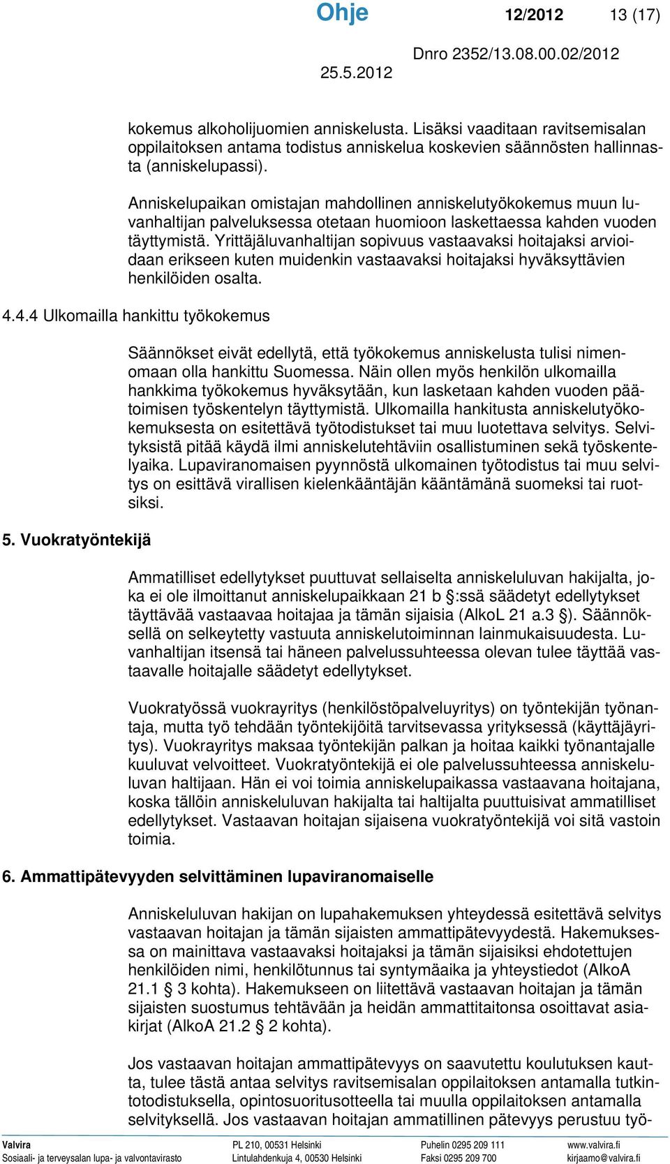 Yrittäjäluvanhaltijan sopivuus vastaavaksi hoitajaksi arvioidaan erikseen kuten muidenkin vastaavaksi hoitajaksi hyväksyttävien henkilöiden osalta. 4.4.4 Ulkomailla hankittu työkokemus 5.