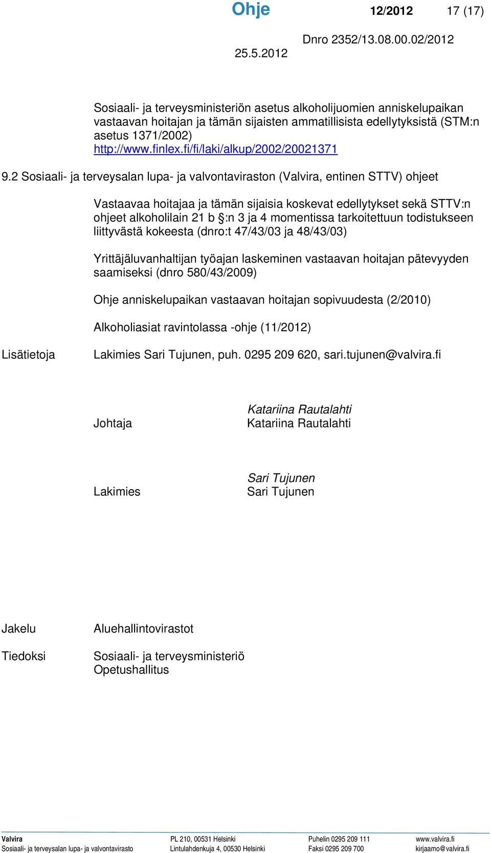 2 Sosiaali- ja terveysalan lupa- ja valvontaviraston (Valvira, entinen STTV) ohjeet Vastaavaa hoitajaa ja tämän sijaisia koskevat edellytykset sekä STTV:n ohjeet alkoholilain 21 b :n 3 ja 4