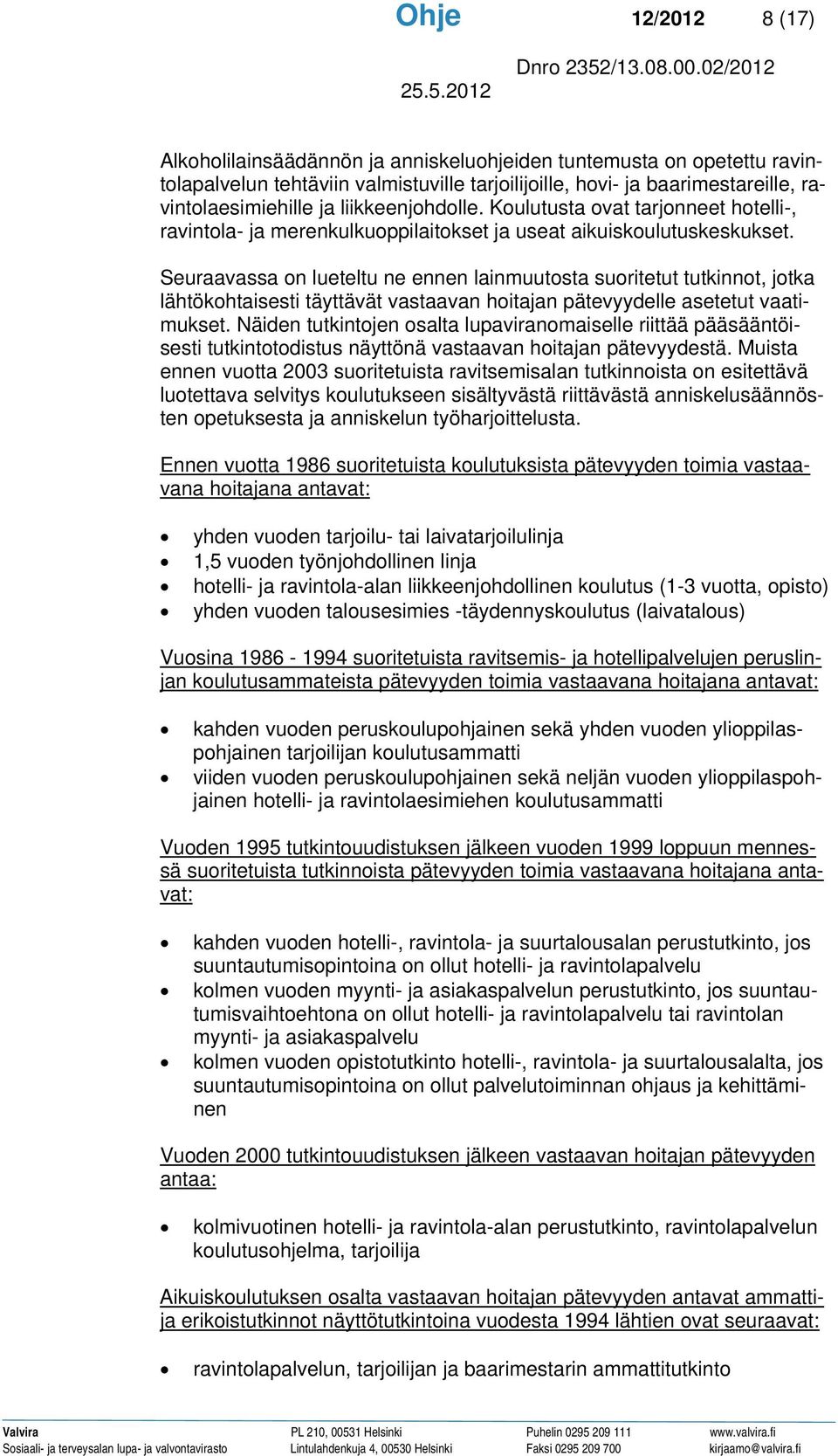 Seuraavassa on lueteltu ne ennen lainmuutosta suoritetut tutkinnot, jotka lähtökohtaisesti täyttävät vastaavan hoitajan pätevyydelle asetetut vaatimukset.