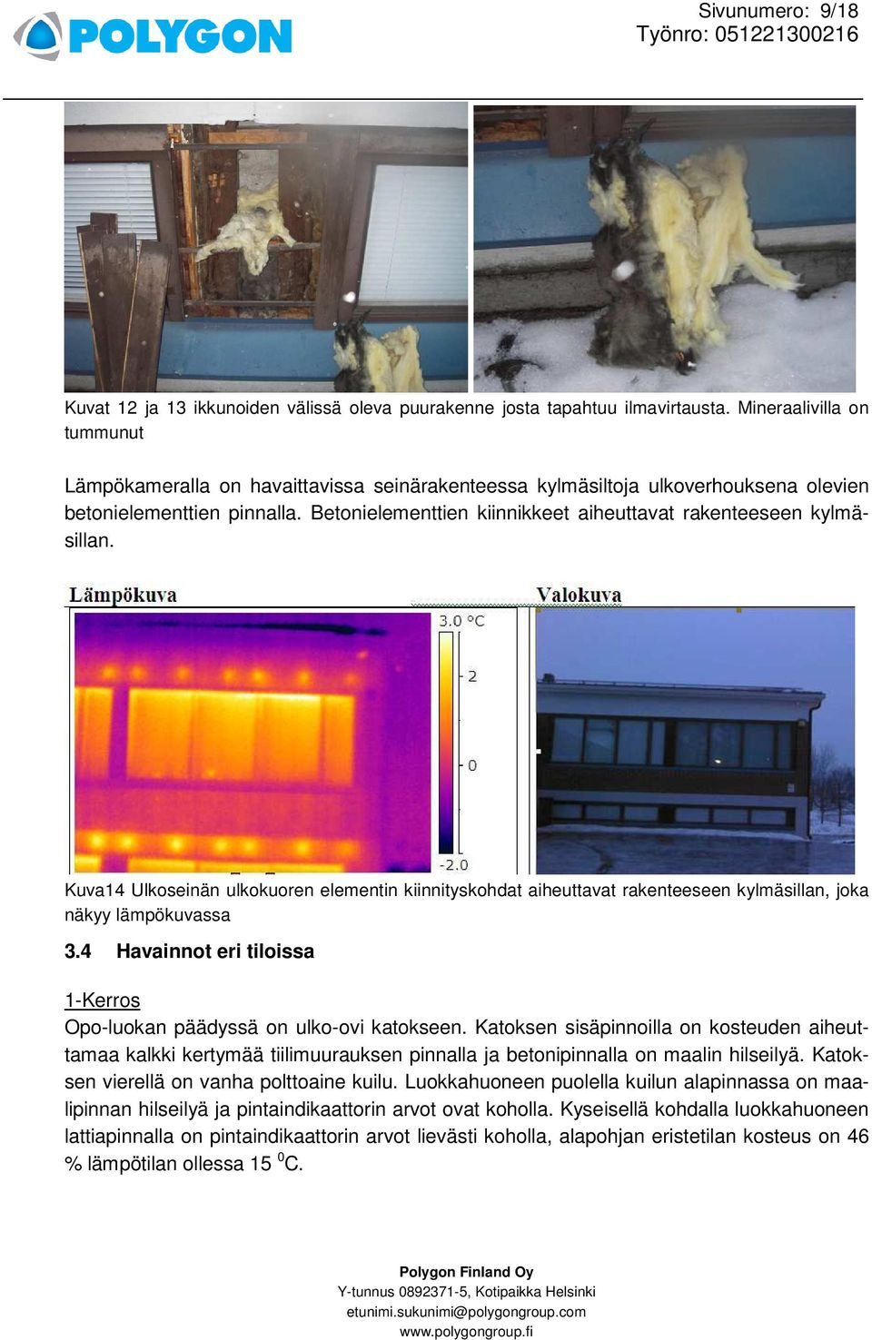 Betonielementtien kiinnikkeet aiheuttavat rakenteeseen kylmäsillan. Kuva14 Ulkoseinän ulkokuoren elementin kiinnityskohdat aiheuttavat rakenteeseen kylmäsillan, joka näkyy lämpökuvassa 3.