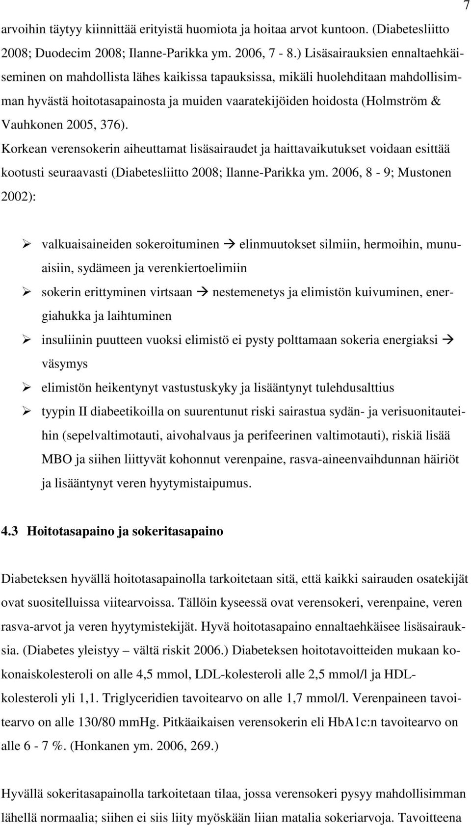 2005, 376). Korkean verensokerin aiheuttamat lisäsairaudet ja haittavaikutukset voidaan esittää kootusti seuraavasti (Diabetesliitto 2008; Ilanne-Parikka ym.