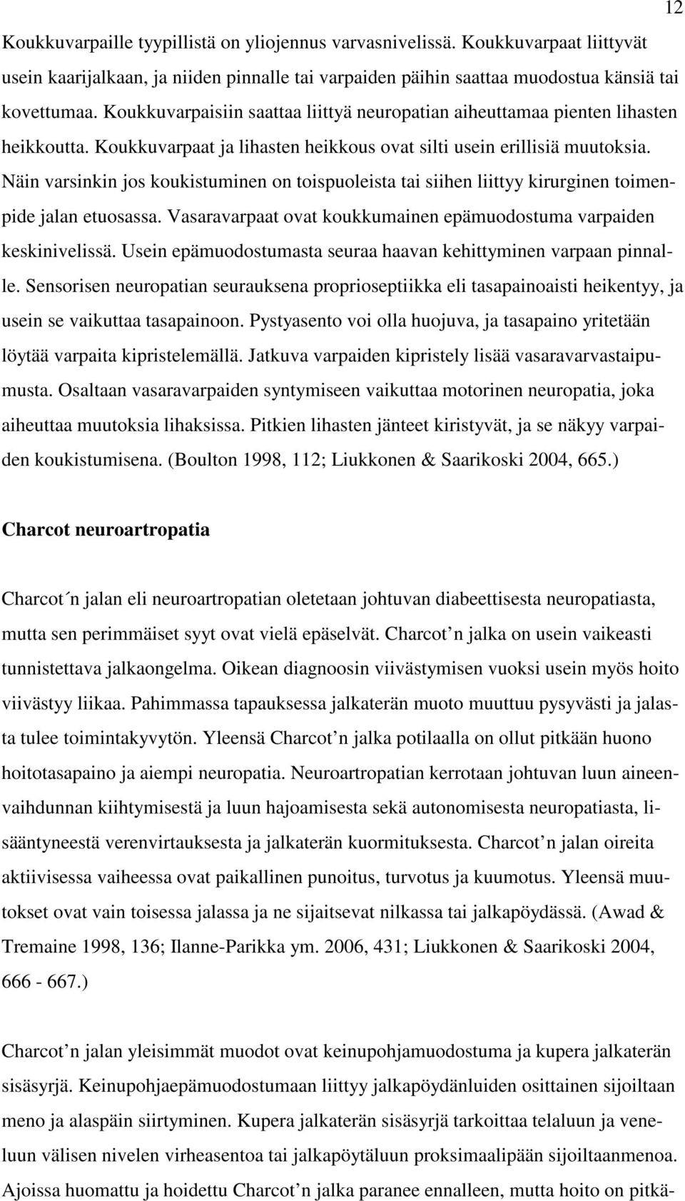 Näin varsinkin jos koukistuminen on toispuoleista tai siihen liittyy kirurginen toimenpide jalan etuosassa. Vasaravarpaat ovat koukkumainen epämuodostuma varpaiden keskinivelissä.