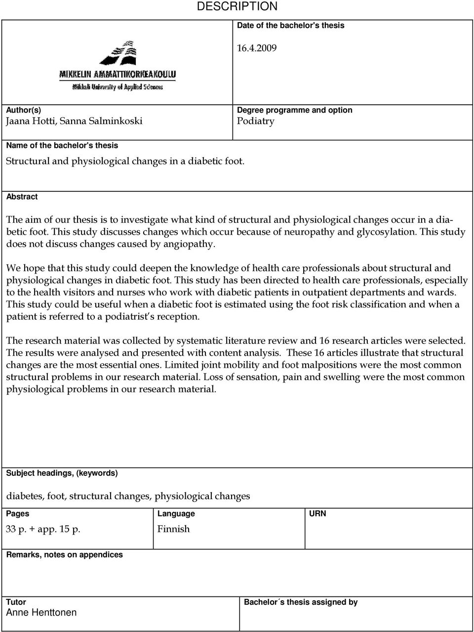 Abstract The aim of our thesis is to investigate what kind of structural and physiological changes occur in a diabetic foot.