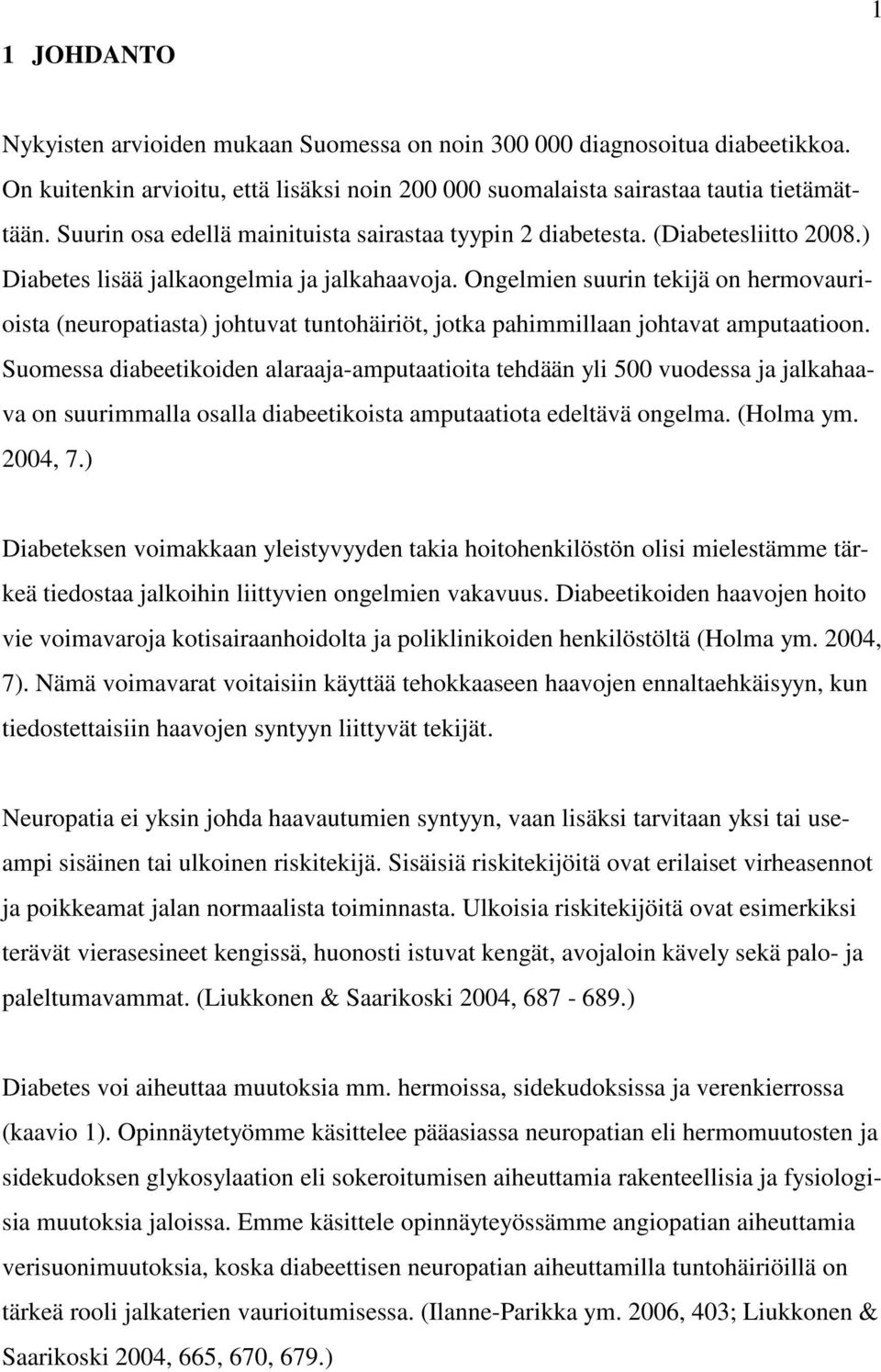 Ongelmien suurin tekijä on hermovaurioista (neuropatiasta) johtuvat tuntohäiriöt, jotka pahimmillaan johtavat amputaatioon.