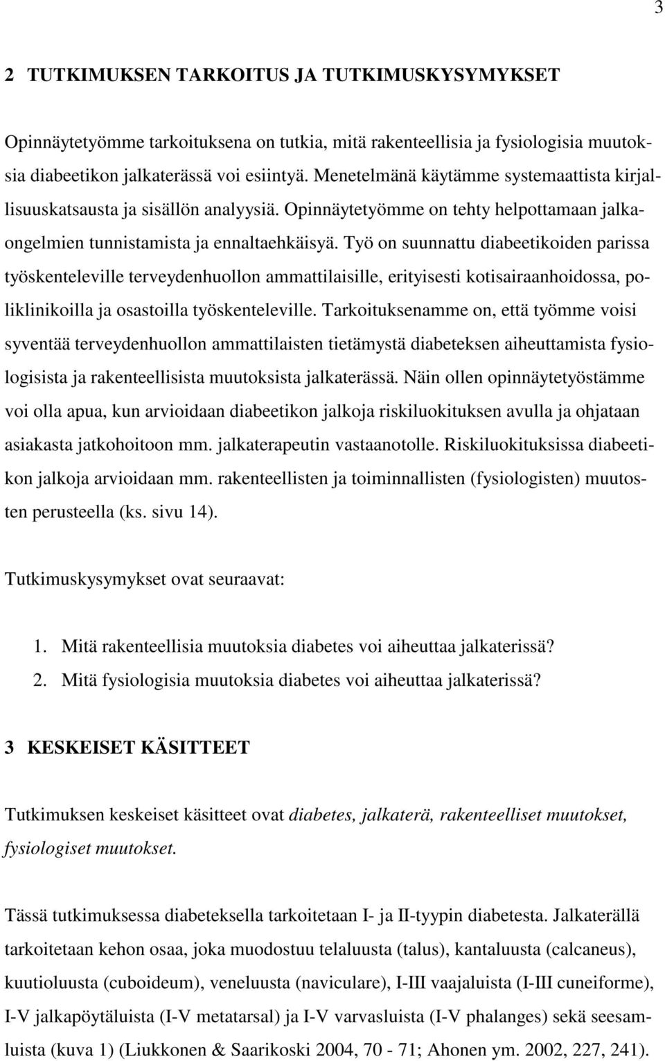 Työ on suunnattu diabeetikoiden parissa työskenteleville terveydenhuollon ammattilaisille, erityisesti kotisairaanhoidossa, poliklinikoilla ja osastoilla työskenteleville.