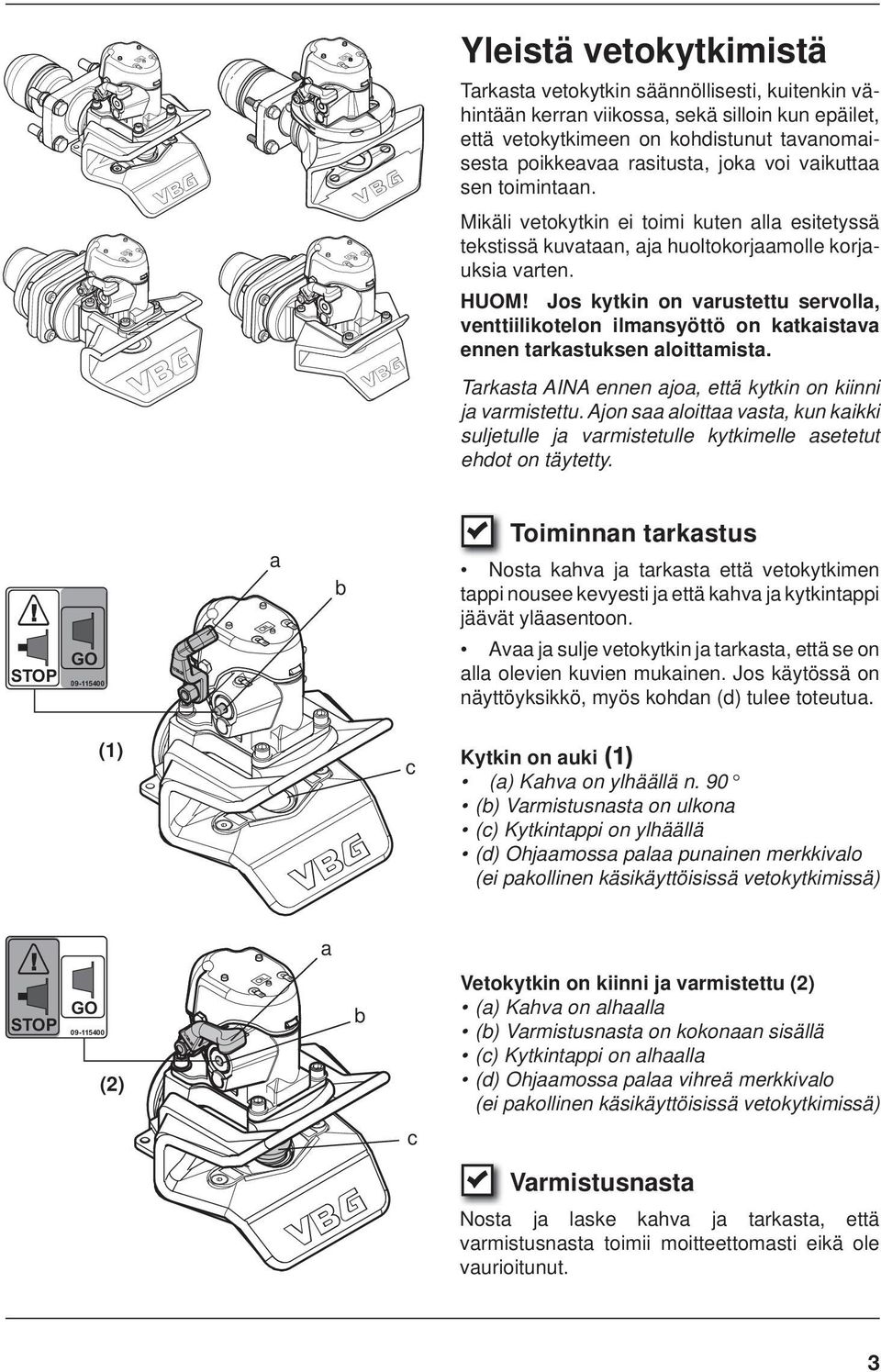 Jos kytkin on varustettu servolla, venttiilikotelon ilmansyöttö on katkaistava ennen tarkastuksen aloittamista. Tarkasta AINA ennen ajoa, että kytkin on kiinni ja varmistettu.