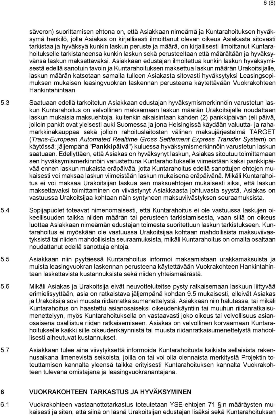 Asiakkaan edustajan ilmoitettua kunkin laskun hyväksymisestä edellä sanotuin tavoin ja Kuntarahoituksen maksettua laskun määrän Urakoitsijalle, laskun määrän katsotaan samalla tulleen Asiakasta