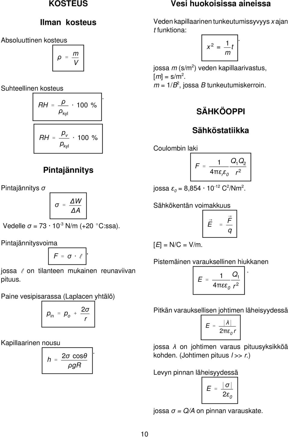 σ σ ' W A Vedelle σ = 73 10-3 N/m (+20 EC:ssa) Pintajännitysvoima F ' σ @ R jossa R on tilanteen mukainen reunaviivan pituus Paine vesipisarassa (Laplacen yhtälö) jossa ε 0 = 8854 10-12 C 2 /Nm 2