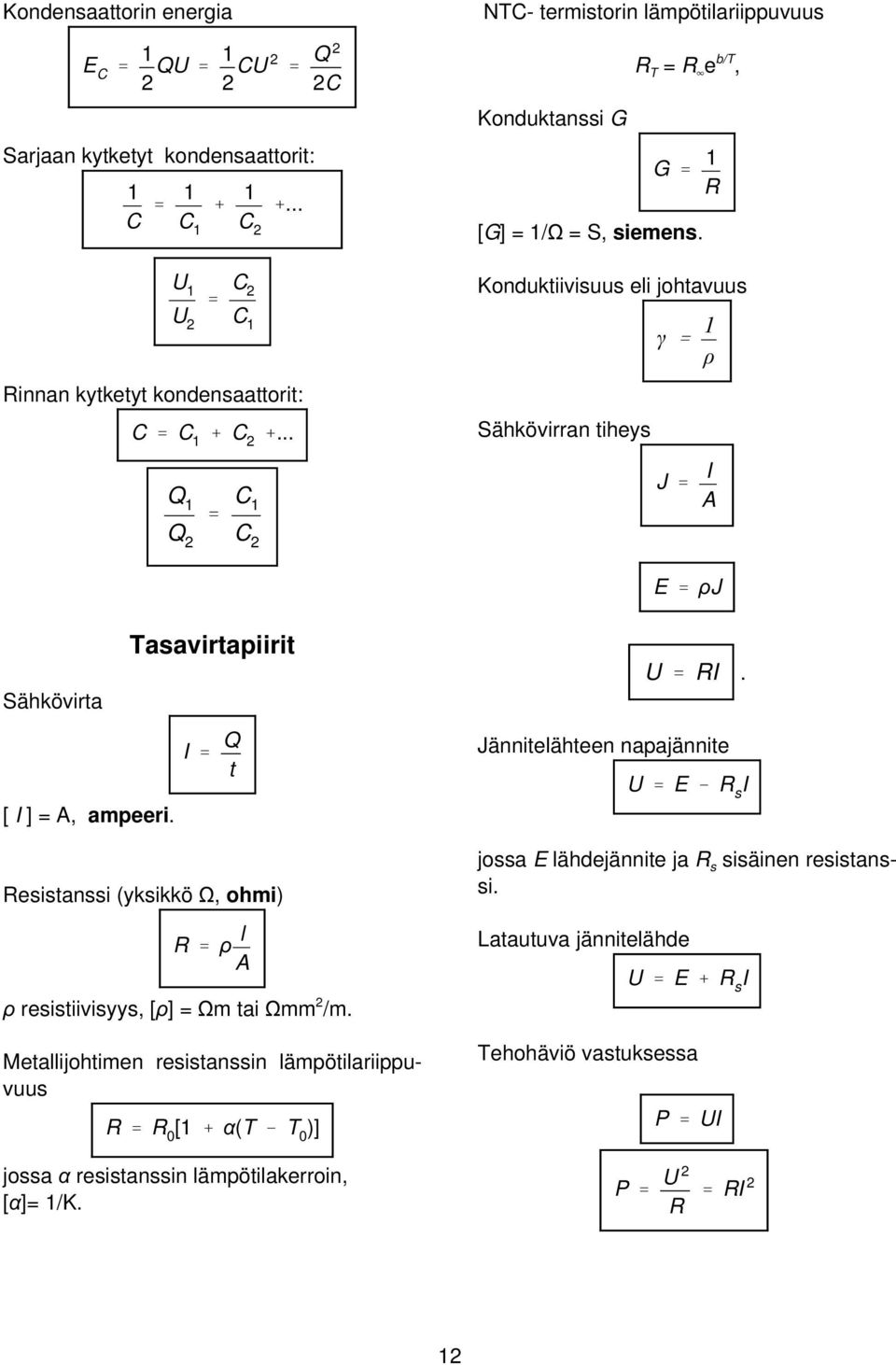 ' RI [ I ] = A ampeeri I ' Q t Jännitelähteen napajännite U ' E & R s I Resistanssi (yksikkö Ω ohmi) R ' ρ l A ρ resistiivisyys [ρ] = Ωm tai Ωmm 2 /m Metallijohtimen resistanssin lämpötilariippuvuus