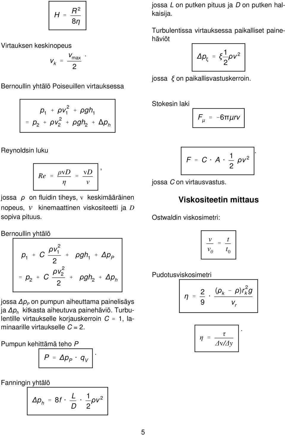 2 jossa ρ on fluidin tiheys v keskimääräinen nopeus ν kinemaattinen viskositeetti ja D sopiva pituus Bernoullin yhtälö p 1 % C ρv 2 1 2 % ρgh 1 % p P ' p 2 % C ρv 2 2 2 % ρgh 2 % p h jossa p P on