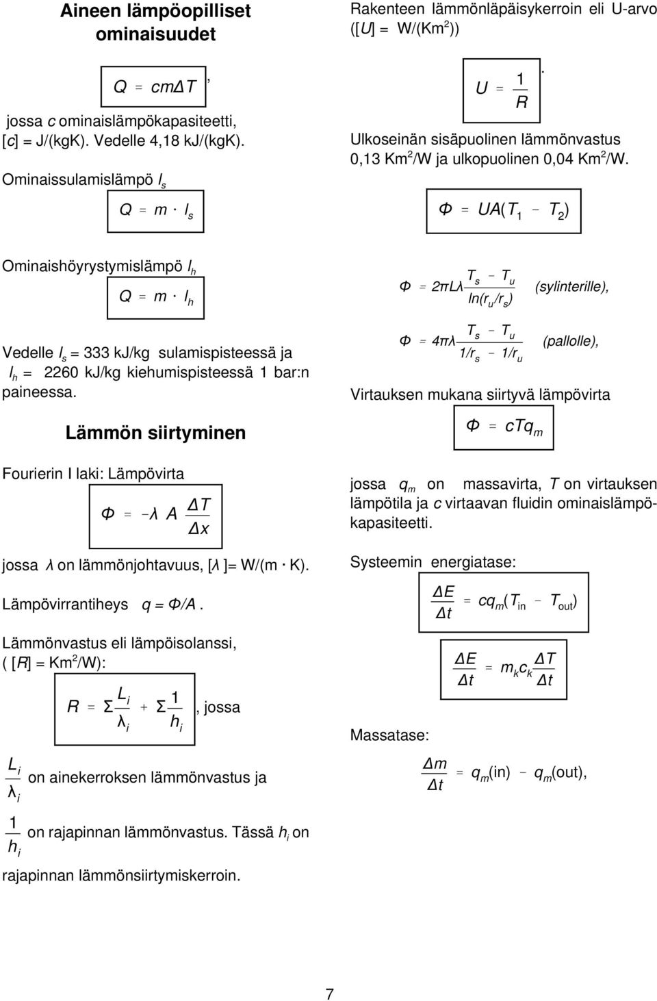 Vedelle l s = 333 kj/kg sulamispisteessä ja l h = 2260 kj/kg kiehumispisteessä 1 bar:n paineessa Lämmön siirtyminen Fourierin I laki: Lämpövirta Φ '&λ A T x jossa λ on lämmönjohtavuus [λ ]= W/(m K)