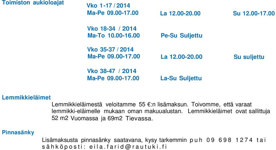 Toivomme, että varaat lemmikki-eläimelle mukaan oman makuualustan. Lemmikkieläimet ovat sallittuja 52 m2 Vuomassa ja 69m2 Tievassa.