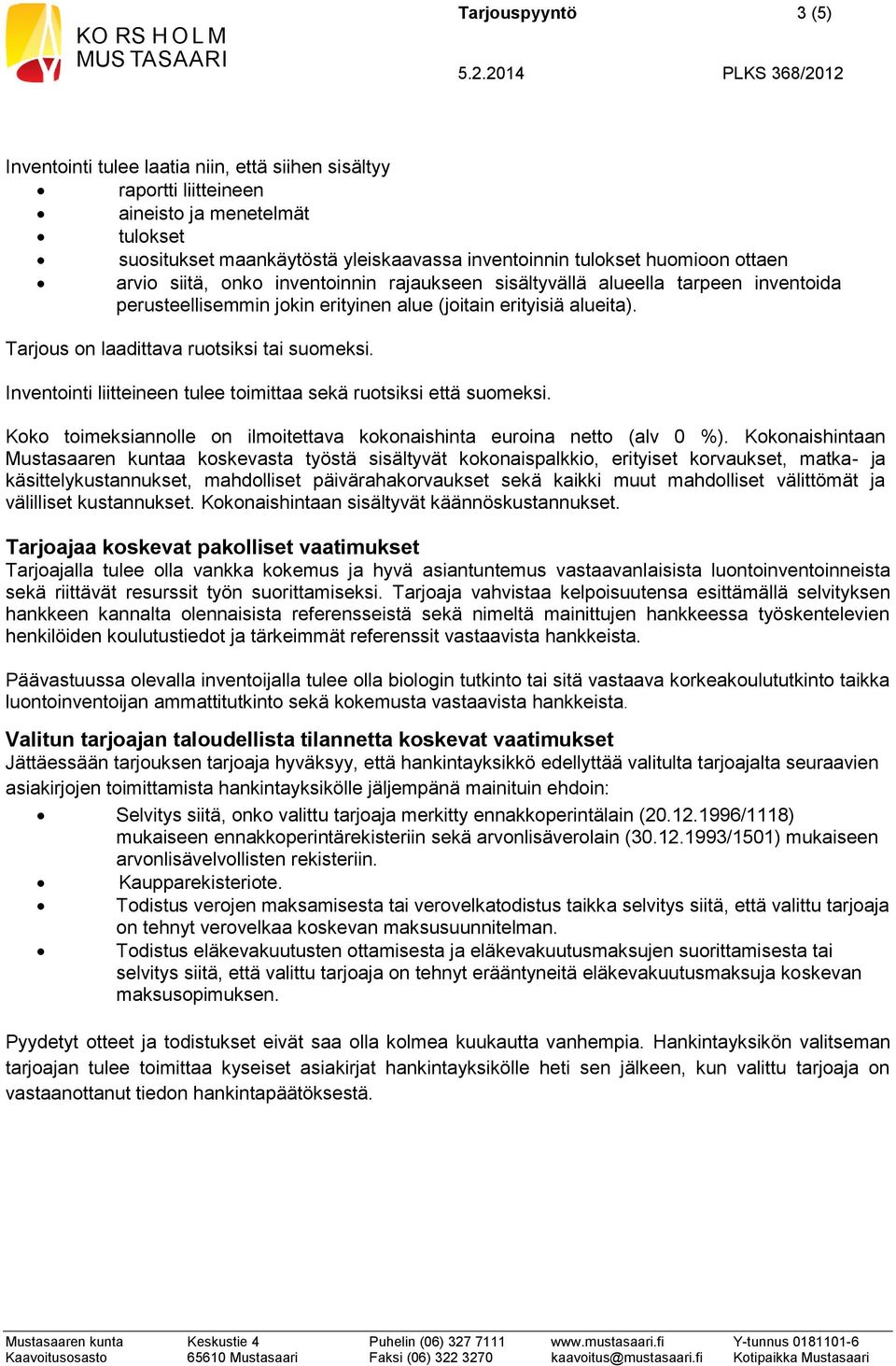 Tarjous on laadittava ruotsiksi tai suomeksi. Inventointi liitteineen tulee toimittaa sekä ruotsiksi että suomeksi. Koko toimeksiannolle on ilmoitettava kokonaishinta euroina netto (alv 0 %).