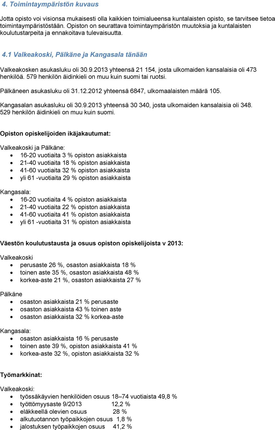 2013 yhteensä 21 154, josta ulkomaiden kansalaisia oli 473 henkilöä. 579 henkilön äidinkieli on muu kuin suomi tai ruotsi. Pälkäneen asukasluku oli 31.12.2012 yhteensä 6847, ulkomaalaisten määrä 105.