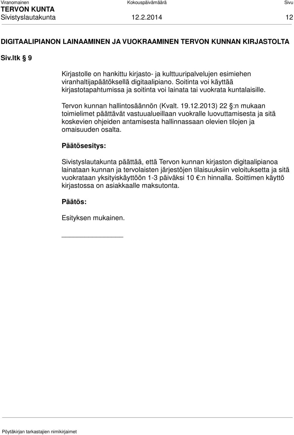 Soitinta voi käyttää kirjastotapahtumissa ja soitinta voi lainata tai vuokrata kuntalaisille. Tervon kunnan hallintosäännön (Kvalt. 19.12.