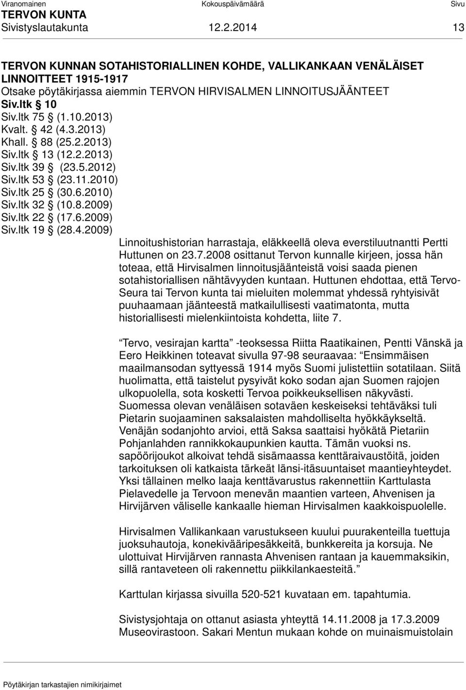 4.2009) Linnoitushistorian harrastaja, eläkkeellä oleva everstiluutnantti Pertti Huttunen on 23.7.