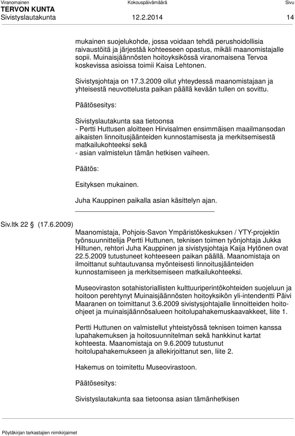 2009 ollut yhteydessä maanomistajaan ja yhteisestä neuvottelusta paikan päällä kevään tullen on sovittu.