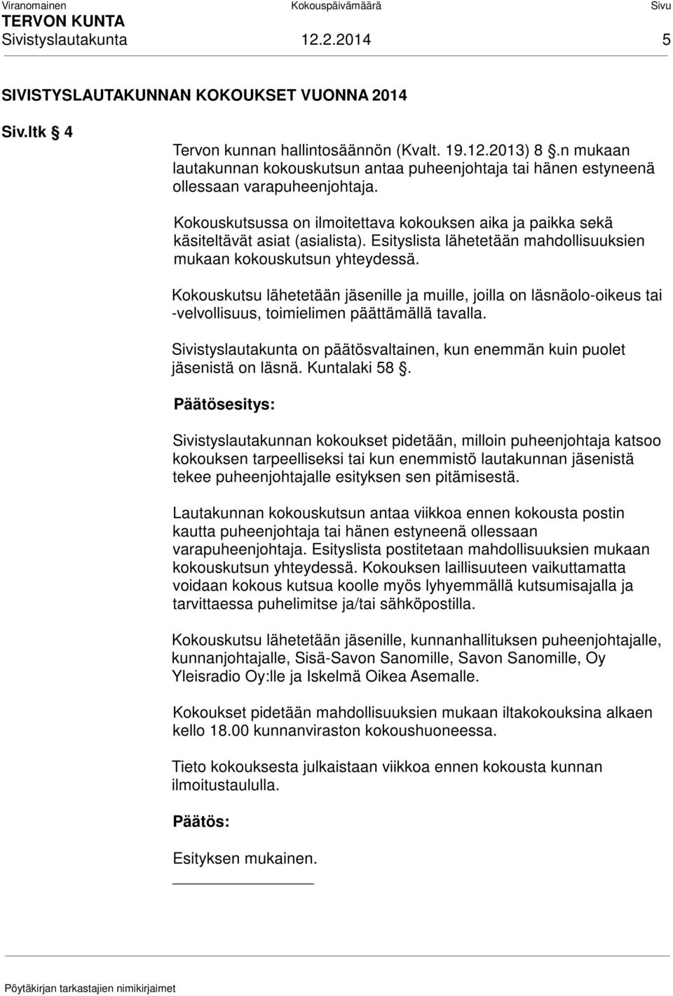 Esityslista lähetetään mahdollisuuksien mukaan kokouskutsun yhteydessä. Kokouskutsu lähetetään jäsenille ja muille, joilla on läsnäolo-oikeus tai -velvollisuus, toimielimen päättämällä tavalla.