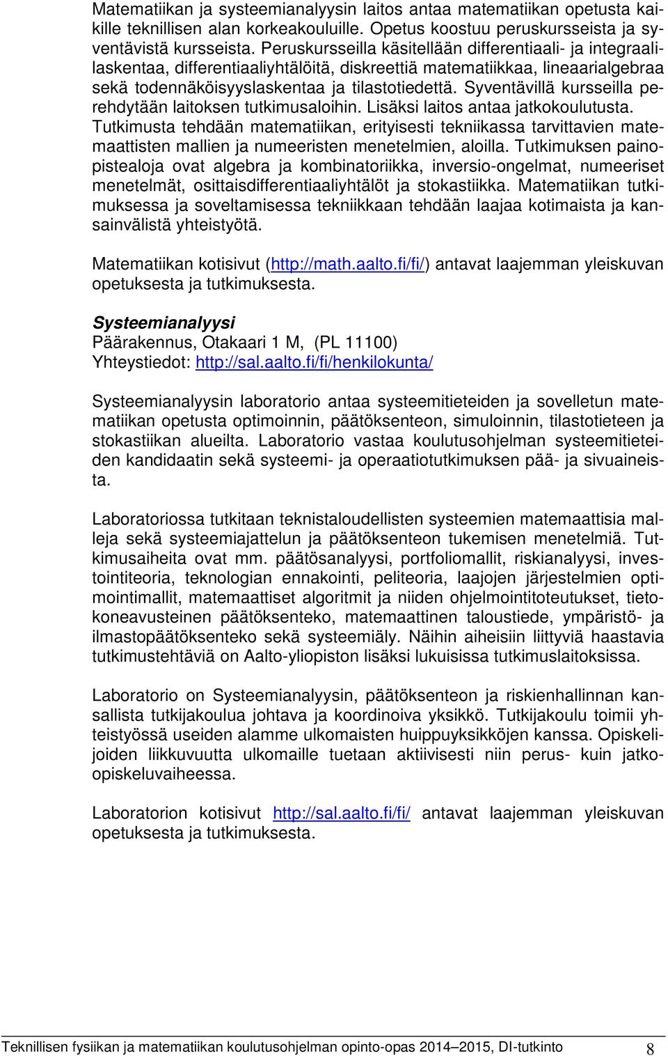 Syventävillä kursseilla perehdytään laitoksen tutkimusaloihin. Lisäksi laitos antaa jatkokoulutusta.