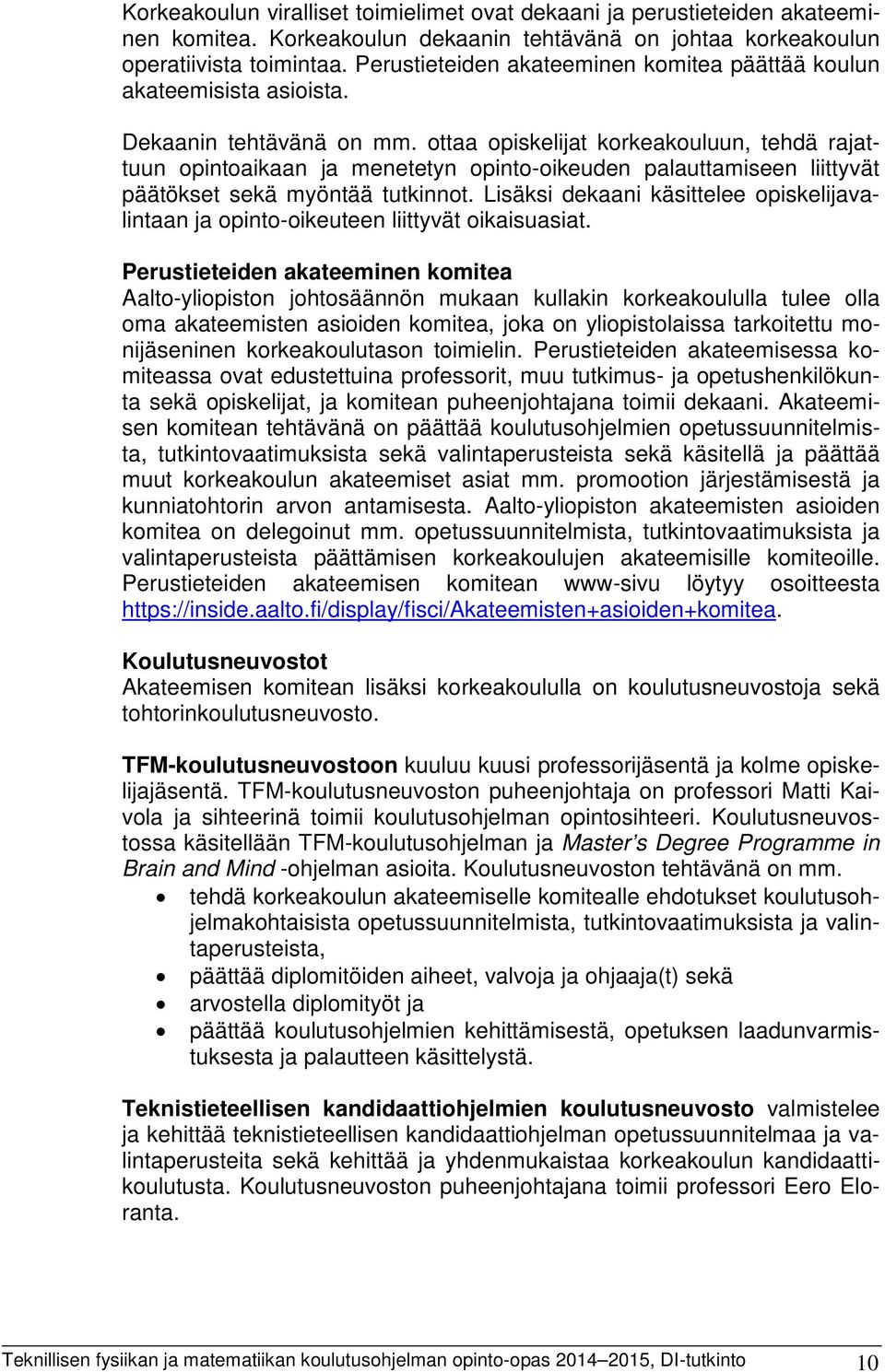 ottaa opiskelijat korkeakouluun, tehdä rajattuun opintoaikaan ja menetetyn opinto-oikeuden palauttamiseen liittyvät päätökset sekä myöntää tutkinnot.