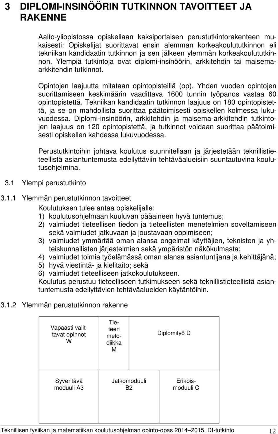 Opintojen laajuutta mitataan opintopisteillä (op). Yhden vuoden opintojen suorittamiseen keskimäärin vaadittava 1600 tunnin työpanos vastaa 60 opintopistettä.