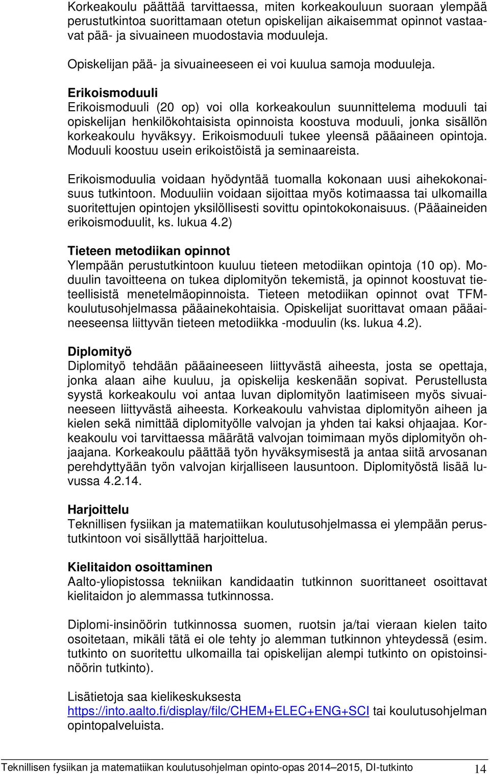 Erikoismoduuli Erikoismoduuli (20 op) voi olla korkeakoulun suunnittelema moduuli tai opiskelijan henkilökohtaisista opinnoista koostuva moduuli, jonka sisällön korkeakoulu hyväksyy.