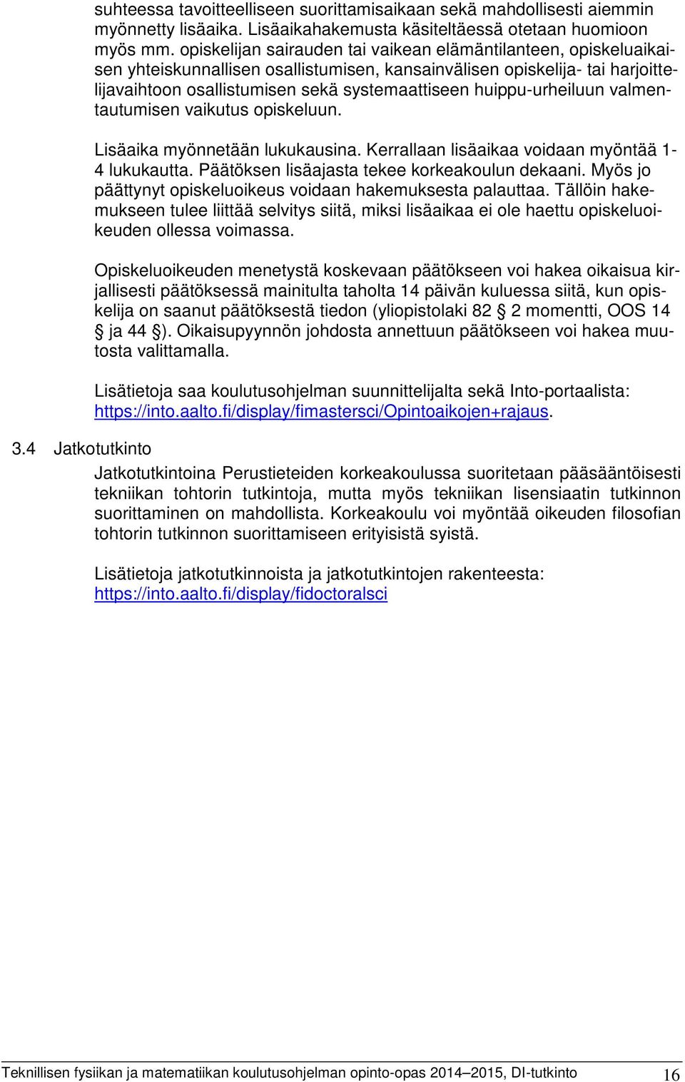 huippu-urheiluun valmentautumisen vaikutus opiskeluun. Lisäaika myönnetään lukukausina. Kerrallaan lisäaikaa voidaan myöntää 1-4 lukukautta. Päätöksen lisäajasta tekee korkeakoulun dekaani.