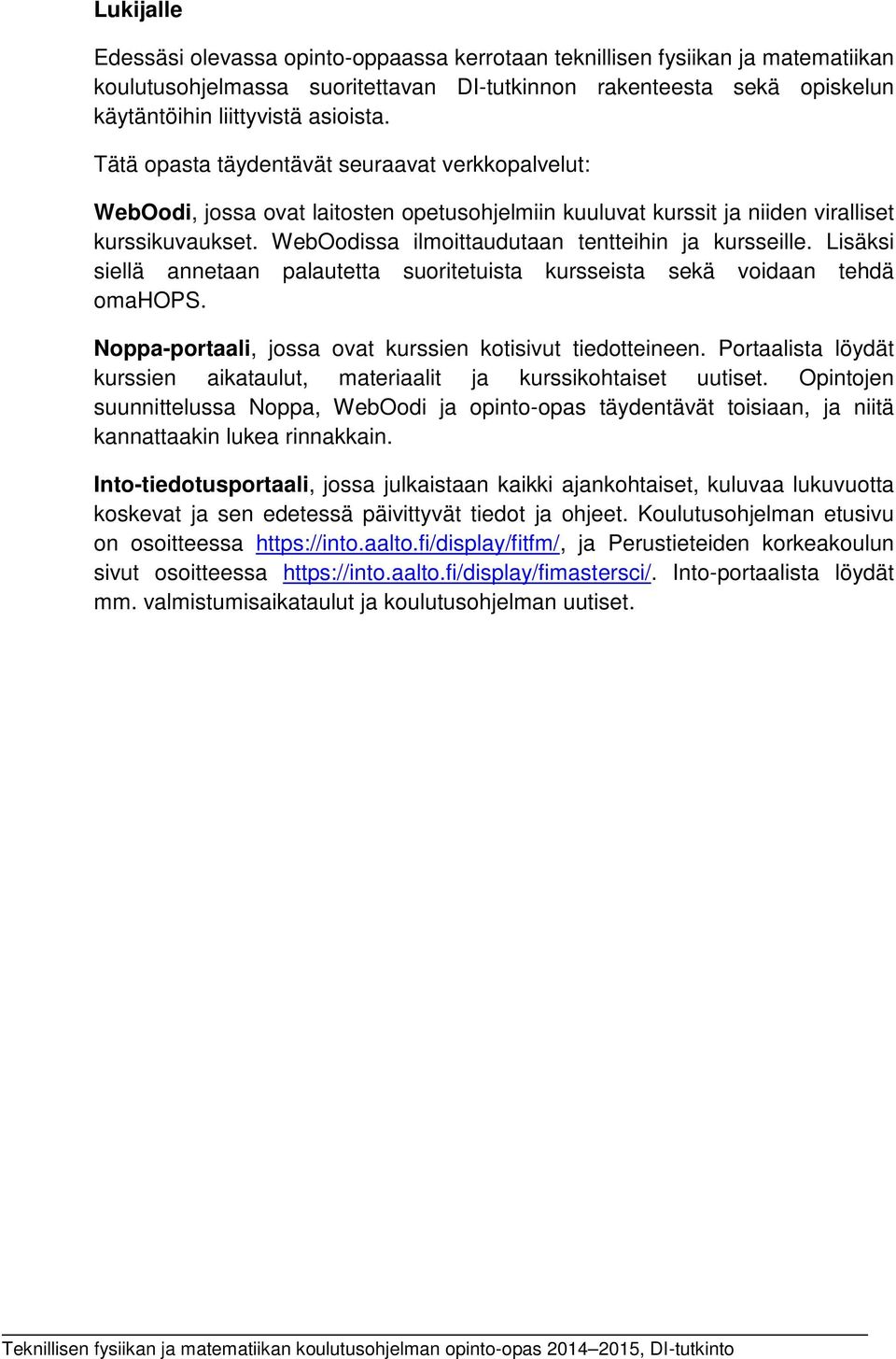 WebOodissa ilmoittaudutaan tentteihin ja kursseille. Lisäksi siellä annetaan palautetta suoritetuista kursseista sekä voidaan tehdä omahops.