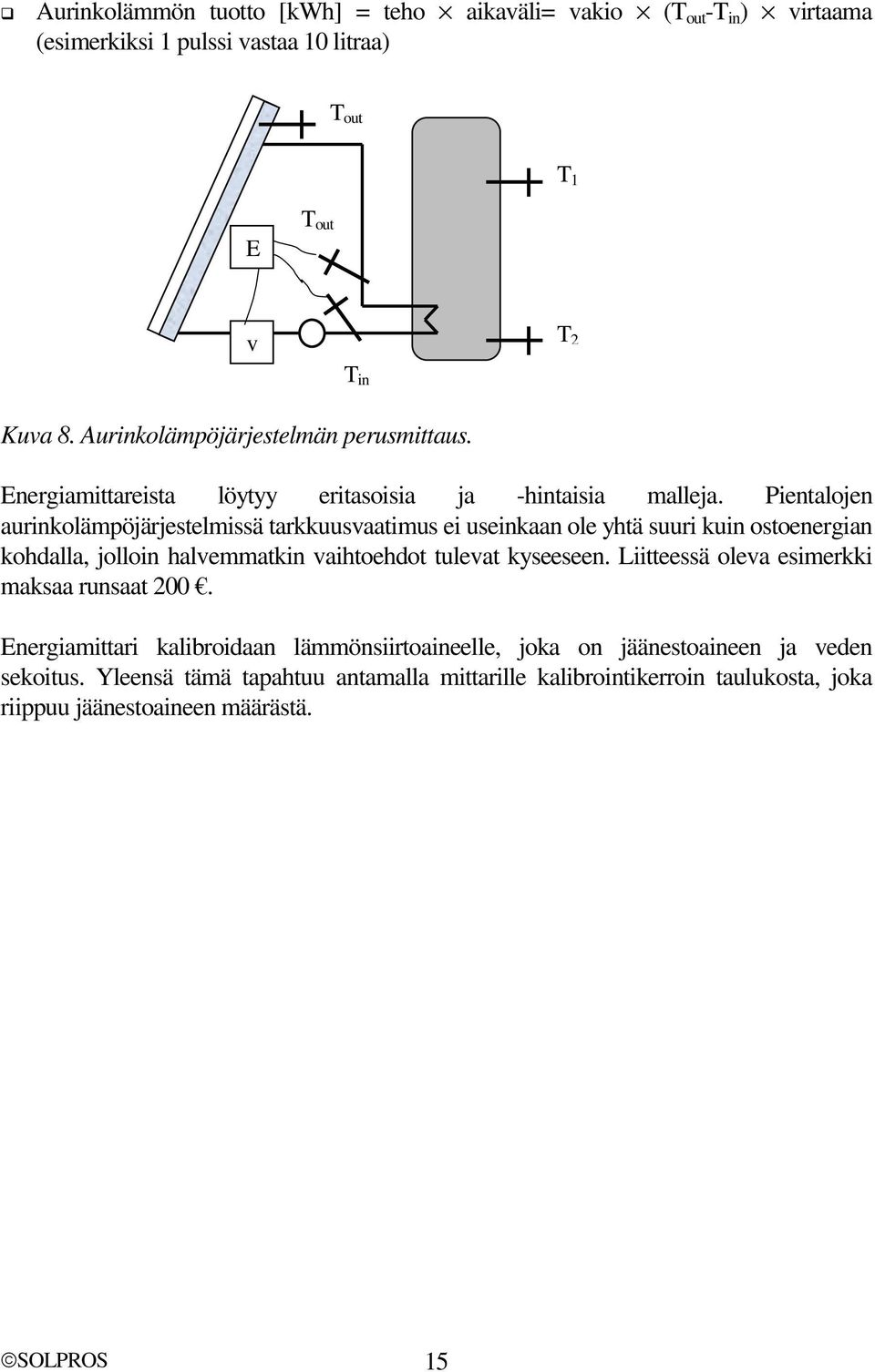 Pientalojen aurinkolämpöjärjestelmissä tarkkuusvaatimus ei useinkaan ole yhtä suuri kuin ostoenergian kohdalla, jolloin halvemmatkin vaihtoehdot tulevat kyseeseen.