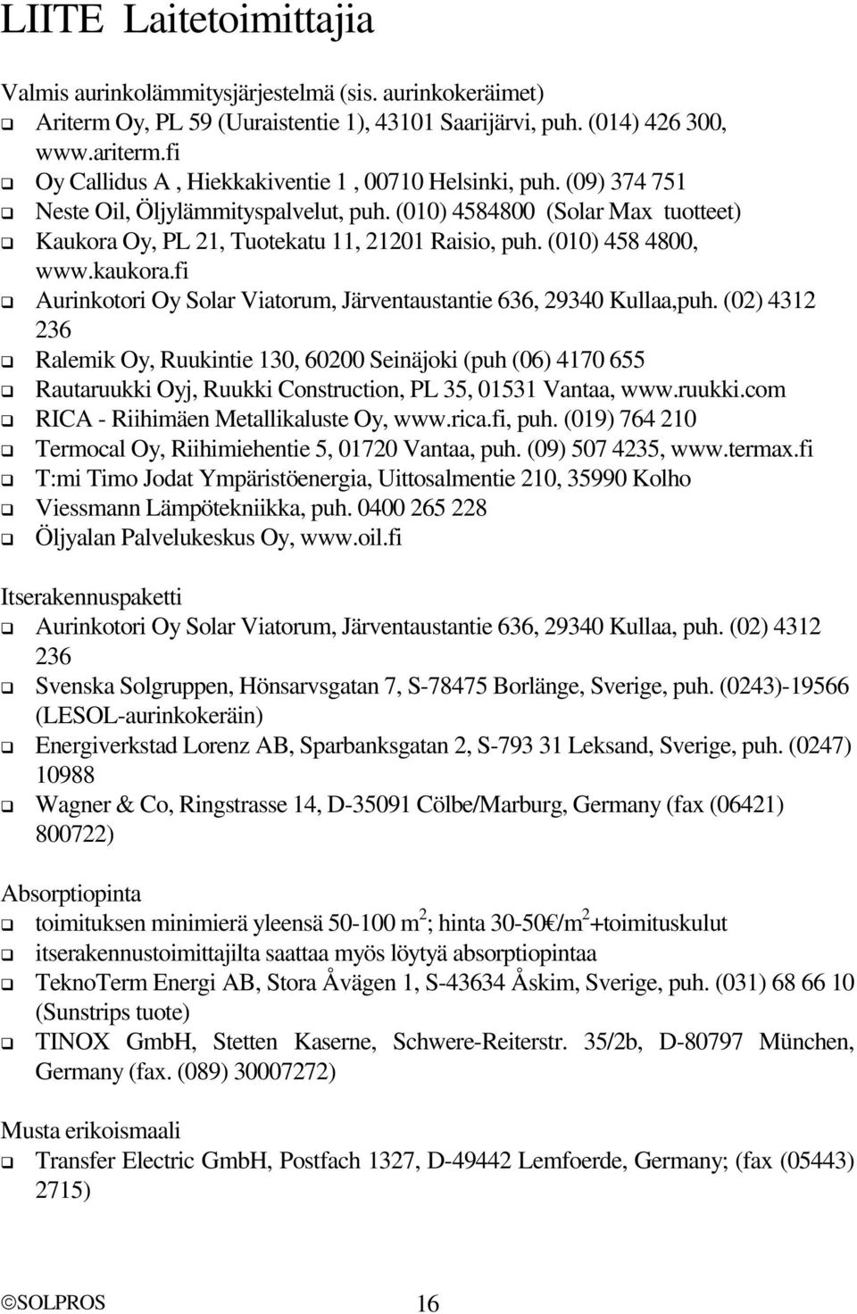 (010) 458 4800, www.kaukora.fi Aurinkotori Oy Solar Viatorum, Järventaustantie 636, 29340 Kullaa,puh.