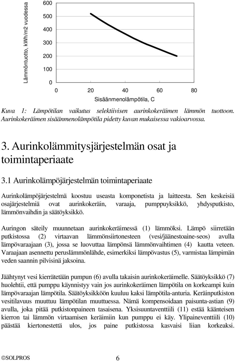 1 Aurinkolämpöjärjestelmän toimintaperiaate Aurinkolämpöjärjestelmä koostuu useasta komponetista ja laitteesta.