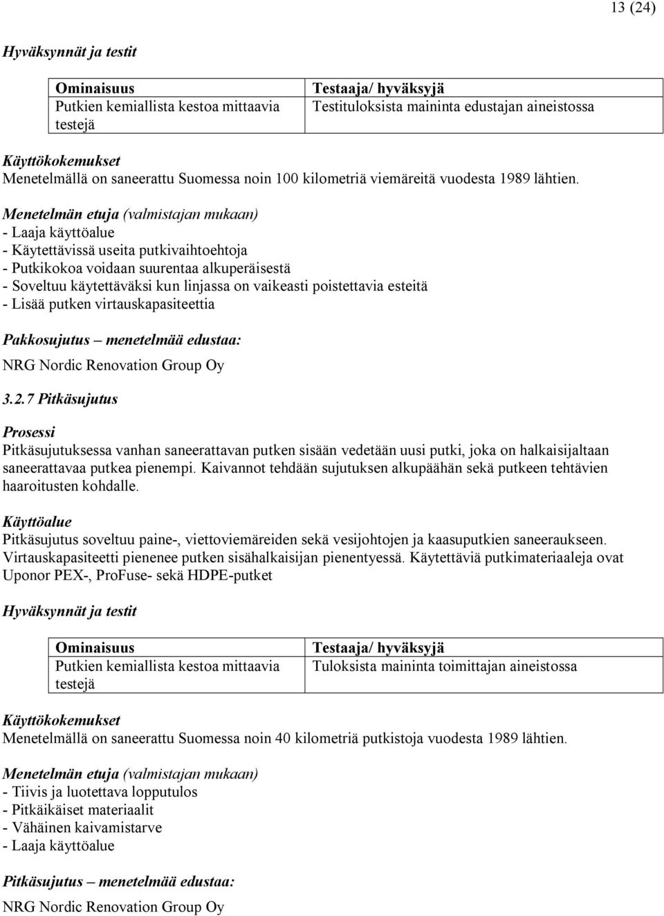 Menetelmän etuja (valmistajan mukaan) Laaja käyttöalue Käytettävissä useita putkivaihtoehtoja Putkikokoa voidaan suurentaa alkuperäisestä Soveltuu käytettäväksi kun linjassa on vaikeasti poistettavia