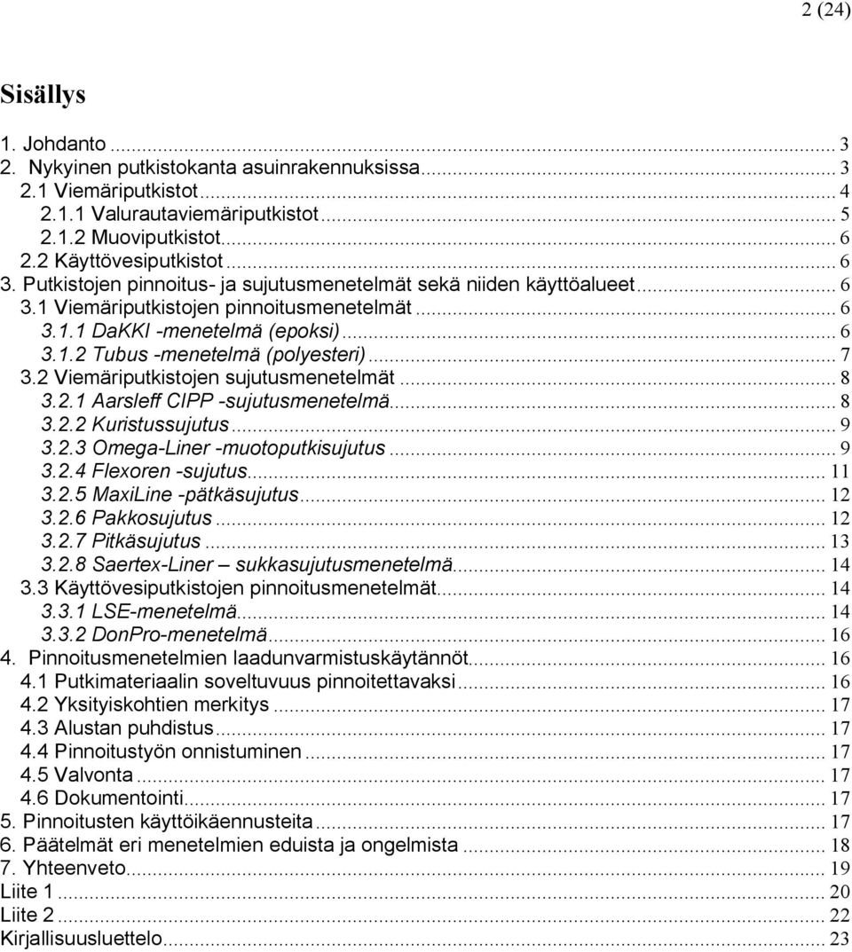 .. 7 3.2 Viemäriputkistojen sujutusmenetelmät... 8 3.2.1 Aarsleff CIPP sujutusmenetelmä... 8 3.2.2 Kuristussujutus... 9 3.2.3 Omega Liner muotoputkisujutus... 9 3.2.4 Flexoren sujutus... 11 3.2.5 MaxiLine pätkäsujutus.