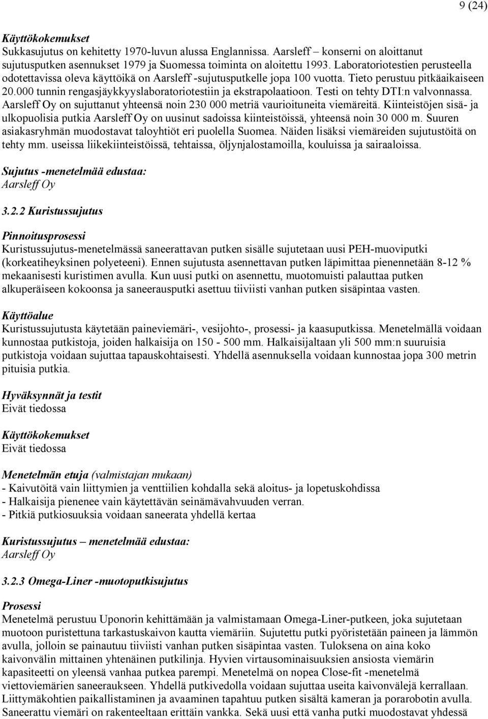 000 tunnin rengasjäykkyyslaboratoriotestiin ja ekstrapolaatioon. Testi on tehty DTI:n valvonnassa. Aarsleff Oy on sujuttanut yhteensä noin 230 000 metriä vaurioituneita viemäreitä.