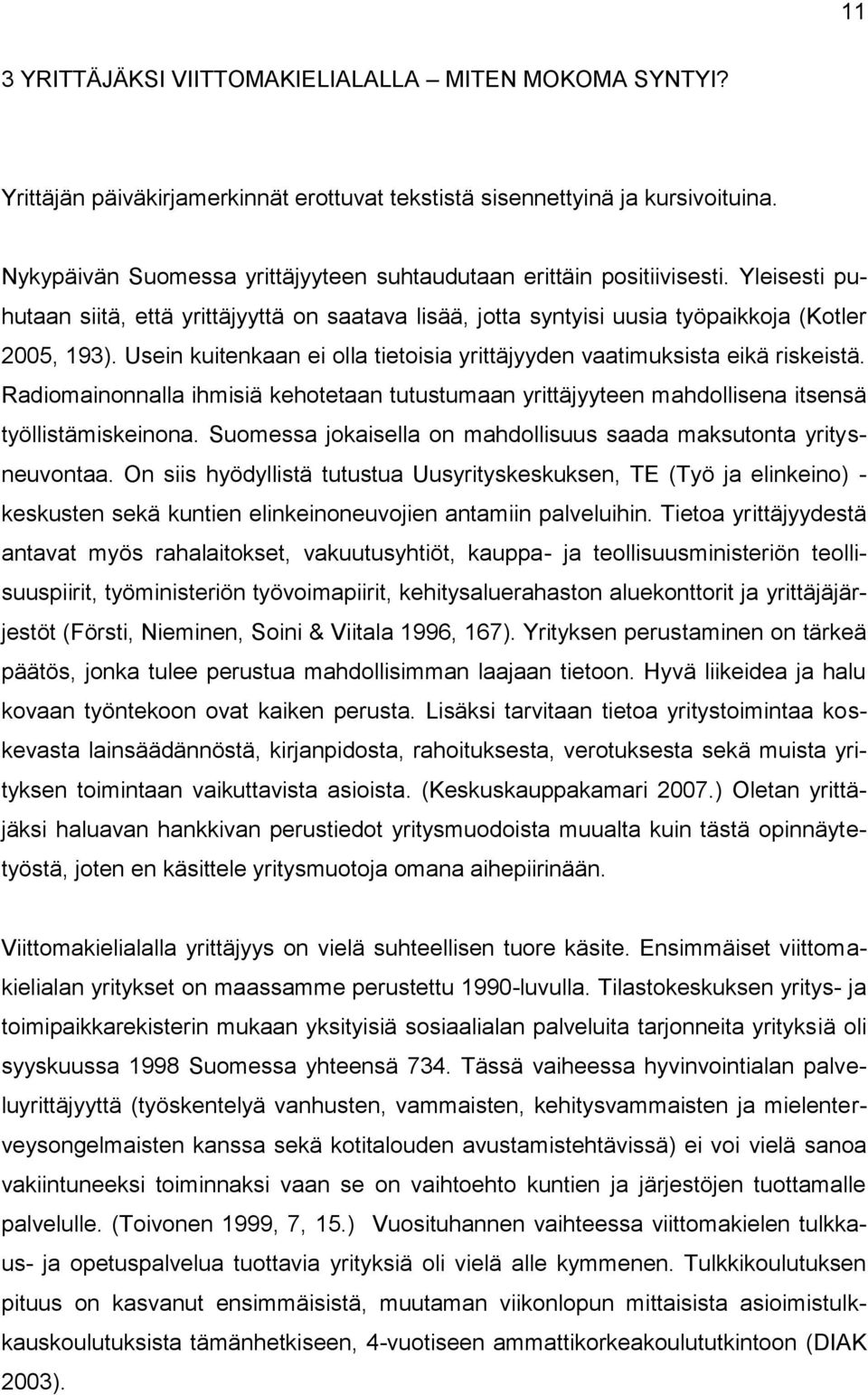 Usein kuitenkaan ei olla tietoisia yrittäjyyden vaatimuksista eikä riskeistä. Radiomainonnalla ihmisiä kehotetaan tutustumaan yrittäjyyteen mahdollisena itsensä työllistämiskeinona.