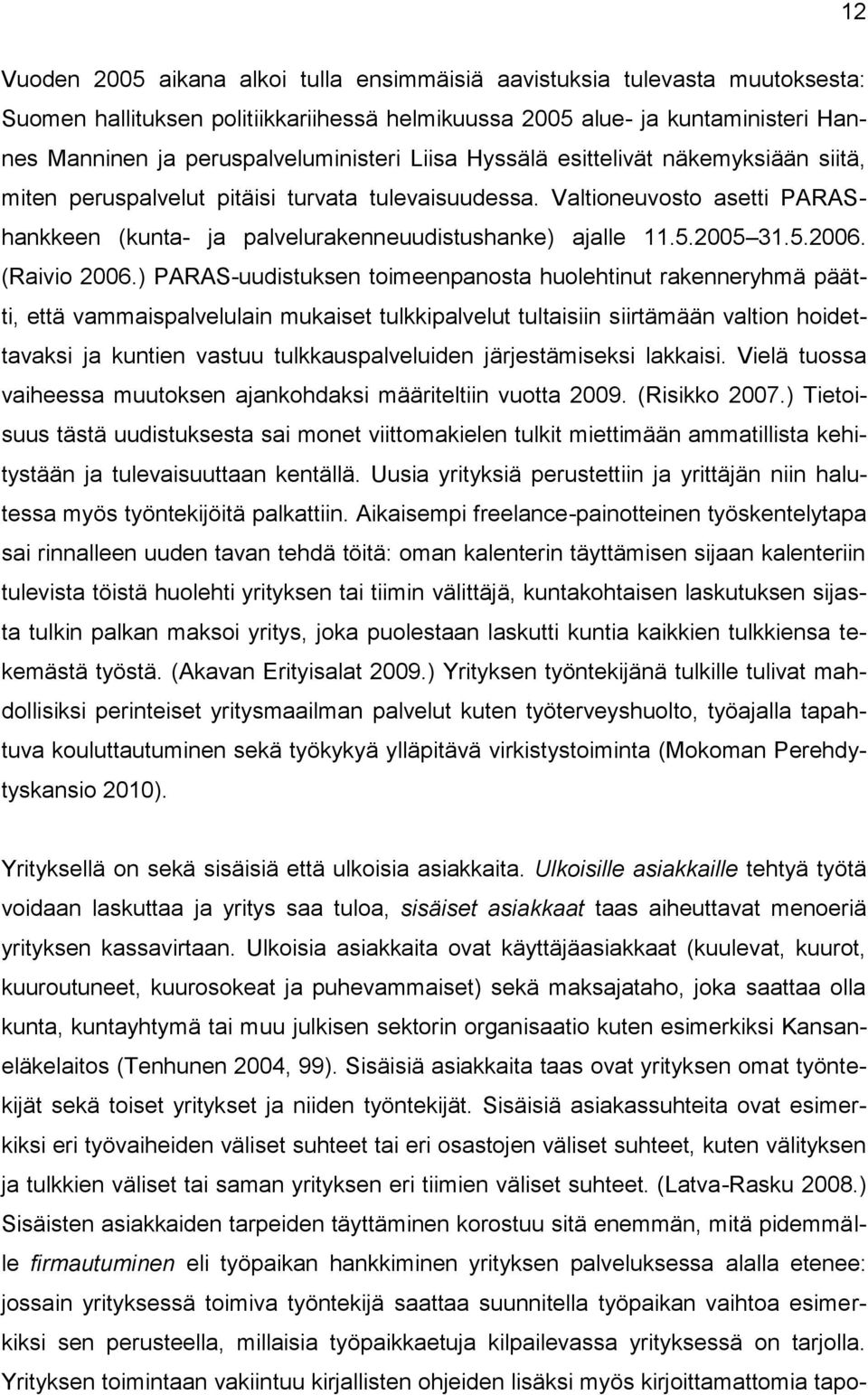 Valtioneuvosto asetti PARAShankkeen (kunta- ja palvelurakenneuudistushanke) ajalle 11.5.2005 31.5.2006. (Raivio 2006.