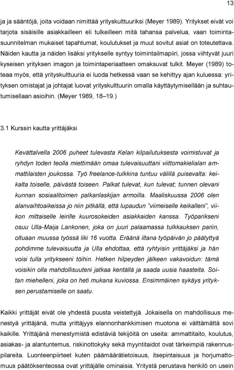 Näiden kautta ja näiden lisäksi yritykselle syntyy toimintailmapiiri, jossa viihtyvät juuri kyseisen yrityksen imagon ja toimintaperiaatteen omaksuvat tulkit.