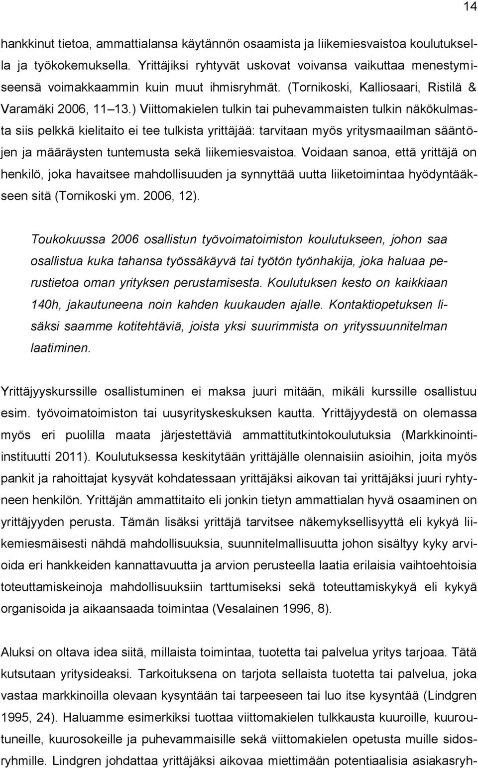 ) Viittomakielen tulkin tai puhevammaisten tulkin näkökulmasta siis pelkkä kielitaito ei tee tulkista yrittäjää: tarvitaan myös yritysmaailman sääntöjen ja määräysten tuntemusta sekä liikemiesvaistoa.