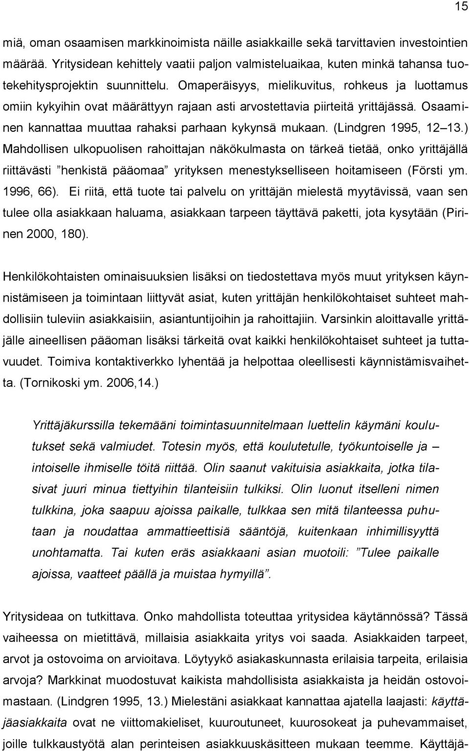 Omaperäisyys, mielikuvitus, rohkeus ja luottamus omiin kykyihin ovat määrättyyn rajaan asti arvostettavia piirteitä yrittäjässä. Osaaminen kannattaa muuttaa rahaksi parhaan kykynsä mukaan.